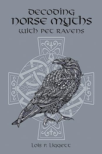 The front cover of Decoding Norse Myths with Pet Ravens by Lois P. Liggett